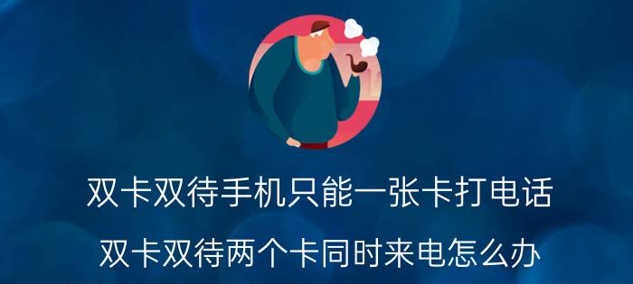 双卡双待手机只能一张卡打电话 双卡双待两个卡同时来电怎么办？